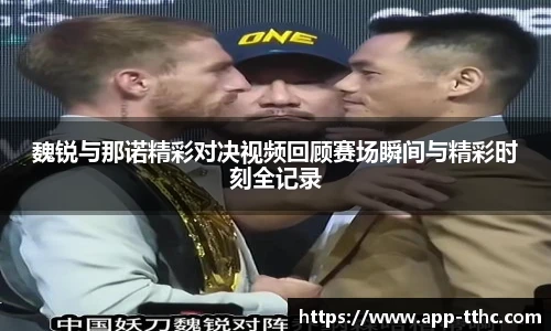 魏锐与那诺精彩对决视频回顾赛场瞬间与精彩时刻全记录