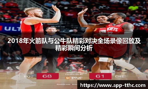 2018年火箭队与公牛队精彩对决全场录像回放及精彩瞬间分析